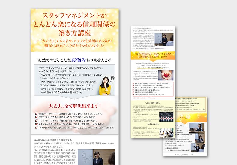 使用ツール：Photoshop
担当：文章構成・デザイン

【ターゲット】
30〜50代女性。
院長夫人だったり、上司として上に立つ立場の方。

【デザインの説明】
セミナー内容がしっかりと伝わるようにシンプルにデザインし、スタッフの心のケアだったり人との関わりがテーマの講義なので、そういったところをデザインで表現してみました。